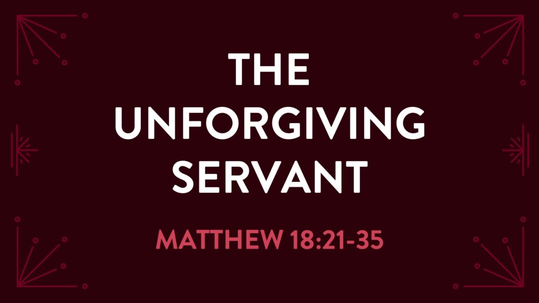 The Unforgiving Servant (Matthew 18:21-35)