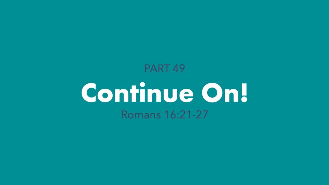 Continue On! (Romans 16:21-27)